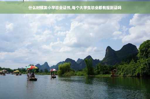 什么时候发小学毕业证书,每个大学生毕业都有报到证吗