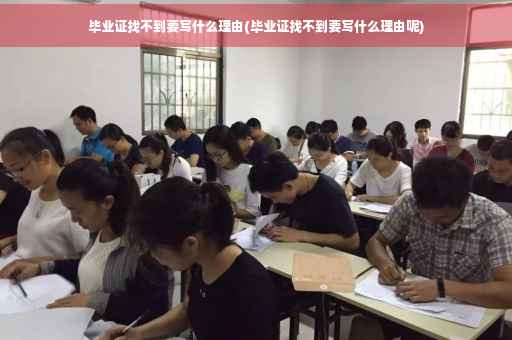 毕业证找不到要写什么理由(毕业证找不到要写什么理由呢)