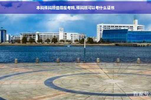 本科预科班值得报考吗,预科班可以考什么证书