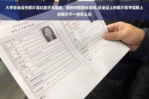 大学毕业证书照片是红底还是蓝底，照的时候能化妆吗,毕业证上的照片和学信网上的照片不一样怎么办