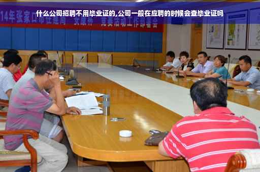 什么公司招聘不用毕业证的,公司一般在应聘的时候会查毕业证吗