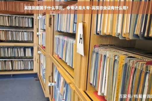 高技到底属于什么学历，中专还是大专-高技毕业证有什么用?
