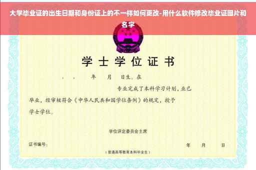 大学毕业证的出生日期和身份证上的不一样如何更改-用什么软件修改毕业证图片和名字