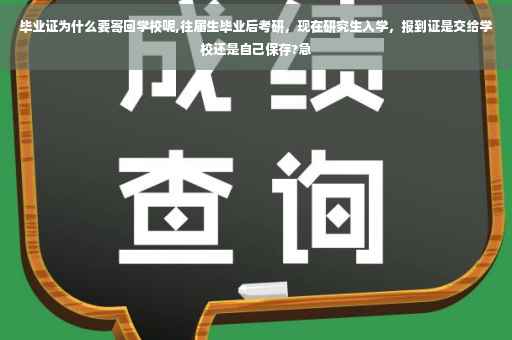 毕业证为什么要寄回学校呢,往届生毕业后考研，现在研究生入学，报到证是交给学校还是自己保存?急