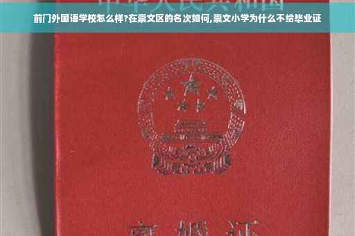 前门外国语学校怎么样?在崇文区的名次如何,崇文小学为什么不给毕业证
