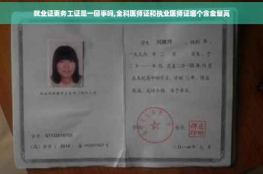 就业证更务工证是一回事吗,全科医师证和执业医师证哪个含金量高