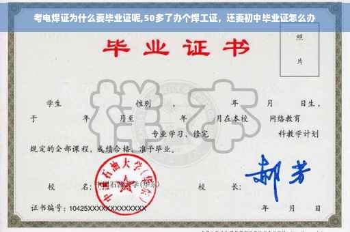 考电焊证为什么要毕业证呢,50多了办个焊工证，还要初中毕业证怎么办