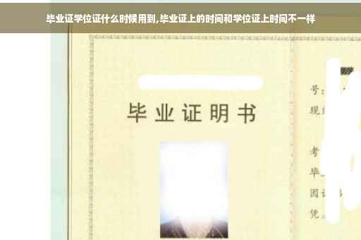 毕业证学位证什么时候用到,毕业证上的时间和学位证上时间不一样
