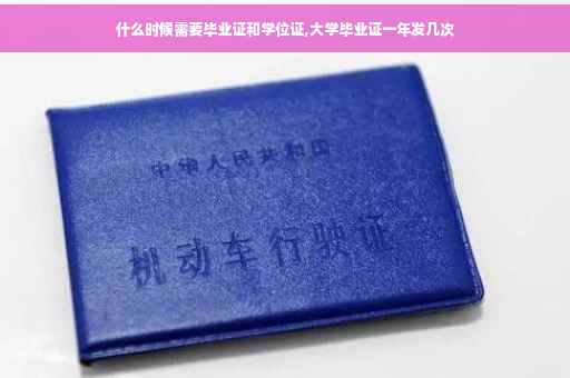 什么时候需要毕业证和学位证,大学毕业证一年发几次