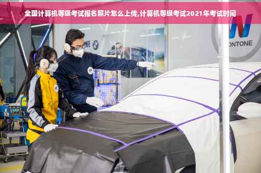 全国计算机等级考试报名照片怎么上传,计算机等级考试2021年考试时间
