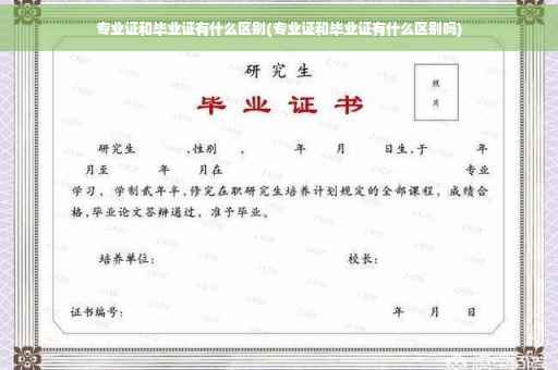 专业证和毕业证有什么区别(专业证和毕业证有什么区别吗)