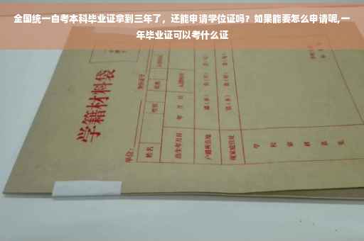 全国统一自考本科毕业证拿到三年了，还能申请学位证吗？如果能要怎么申请呢,一年毕业证可以考什么证