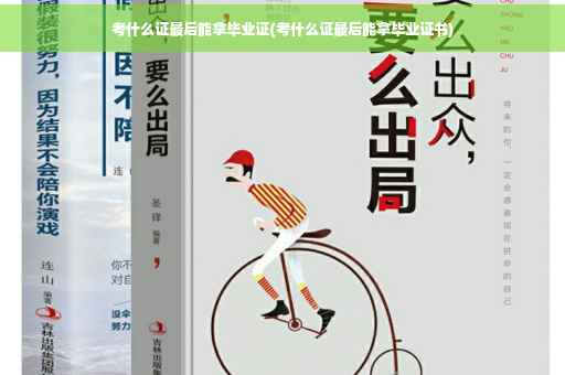 考什么证最后能拿毕业证(考什么证最后能拿毕业证书)