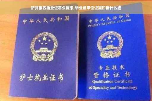 护师报名执业证怎么复印,毕业证学位证复印用什么纸