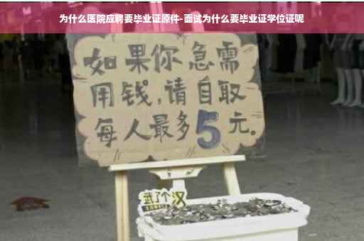 为什么医院应聘要毕业证原件-面试为什么要毕业证学位证呢