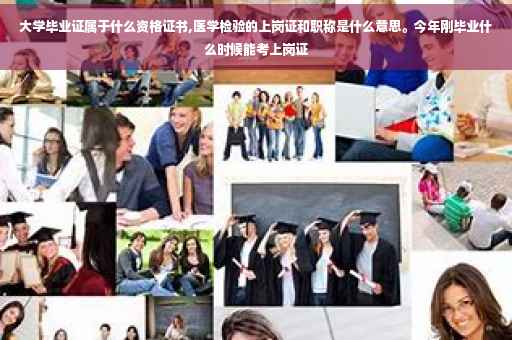 大学毕业证属于什么资格证书,医学检验的上岗证和职称是什么意思。今年刚毕业什么时候能考上岗证