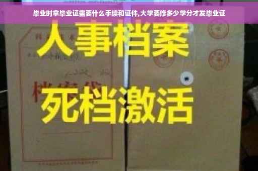 毕业时拿毕业证需要什么手续和证件,大学要修多少学分才发毕业证