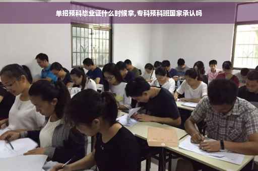 单招预科毕业证什么时候拿,专科预科班国家承认吗