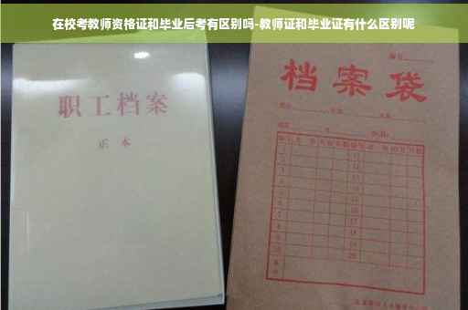在校考教师资格证和毕业后考有区别吗-教师证和毕业证有什么区别呢