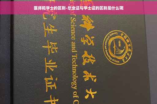 医师和学士的区别-毕业证与学士证的区别是什么呢