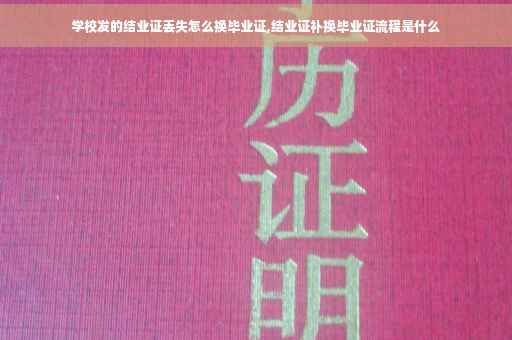 学校发的结业证丢失怎么换毕业证,结业证补换毕业证流程是什么