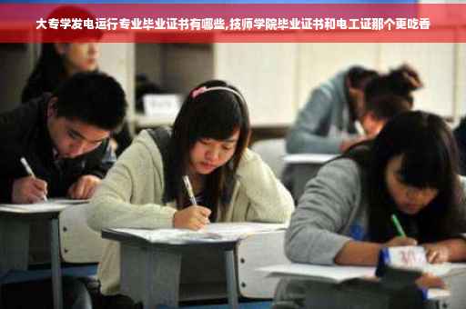 大专学发电运行专业毕业证书有哪些,技师学院毕业证书和电工证那个更吃香