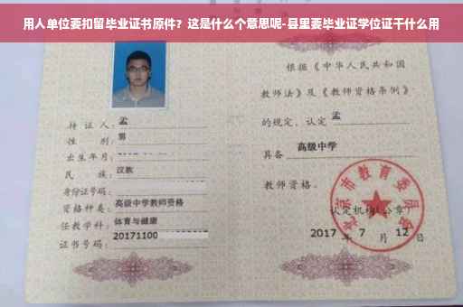 用人单位要扣留毕业证书原件？这是什么个意思呢-县里要毕业证学位证干什么用