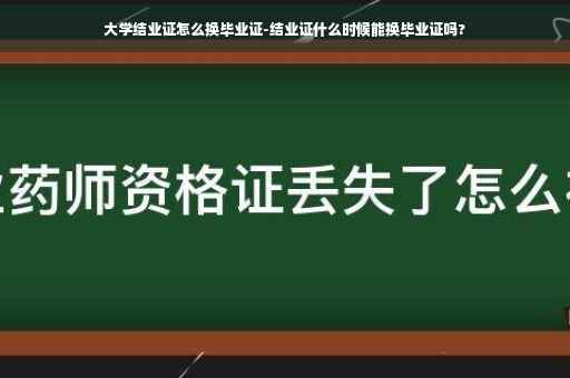 大学结业证怎么换毕业证-结业证什么时候能换毕业证吗?