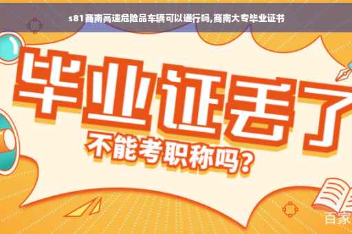 s81商南高速危险品车辆可以通行吗,商南大专毕业证书