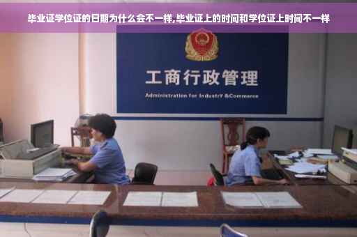 毕业证学位证的日期为什么会不一样,毕业证上的时间和学位证上时间不一样