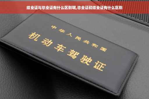 结业证与毕业证有什么区别呢,毕业证和结业证有什么区别