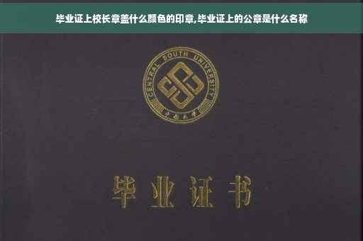 毕业证上校长章盖什么颜色的印章,毕业证上的公章是什么名称