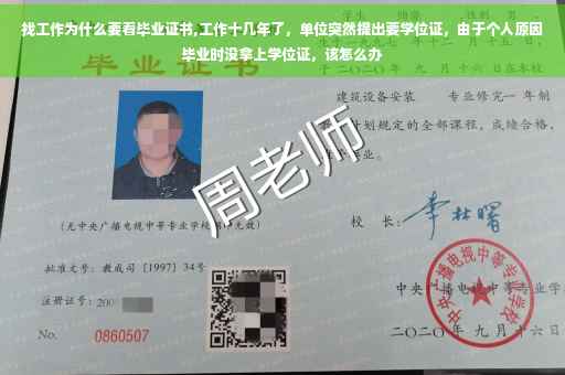 找工作为什么要看毕业证书,工作十几年了，单位突然提出要学位证，由于个人原因毕业时没拿上学位证，该怎么办
