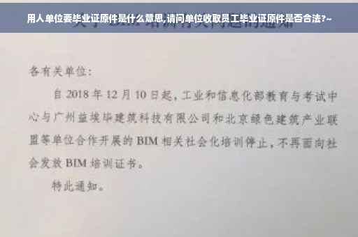 用人单位要毕业证原件是什么意思,请问单位收取员工毕业证原件是否合法?~