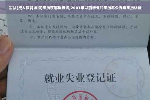 军队(成人教育函授)学历在哪里查询,2001年以前毕业的学历怎么办理学历认证
