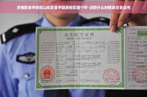 济南职业学校和山东职业学院西校区哪个好-济职什么时候发毕业证书