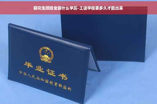 研究生班结业算什么学历-工读学校要多久才能出来