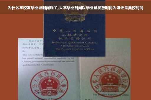 为什么学校发毕业证时间晚了,大学毕业时间以毕业证发放时间为准还是离校时间