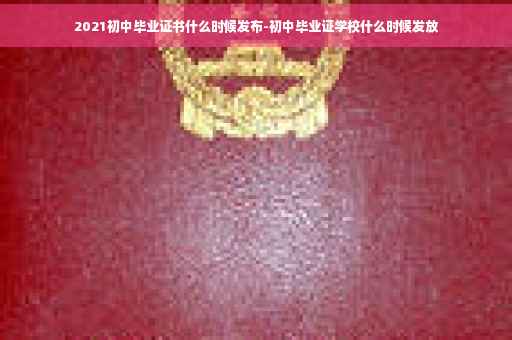 2021初中毕业证书什么时候发布-初中毕业证学校什么时候发放