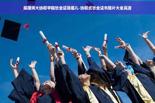 福建师大协和学院毕业证是哪儿-协和式毕业证书图片大全高清
