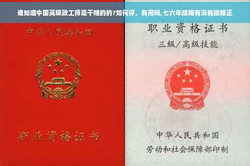 谁知道中国高级政工师是干啥的的?如何评，有用吗,七六年结婚有没有结婚正