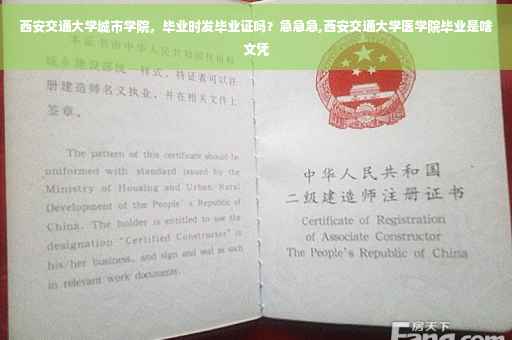西安交通大学城市学院，毕业时发毕业证吗？急急急,西安交通大学医学院毕业是啥文凭