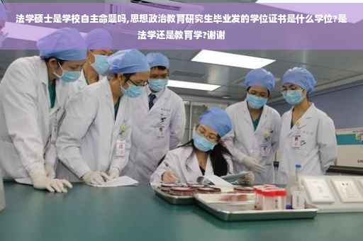法学硕士是学校自主命题吗,思想政治教育研究生毕业发的学位证书是什么学位?是法学还是教育学?谢谢