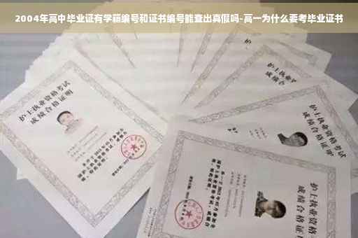 2004年高中毕业证有学籍编号和证书编号能查出真假吗-高一为什么要考毕业证书
