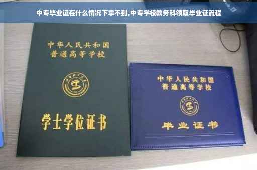 中专毕业证在什么情况下拿不到,中专学校教务科领取毕业证流程