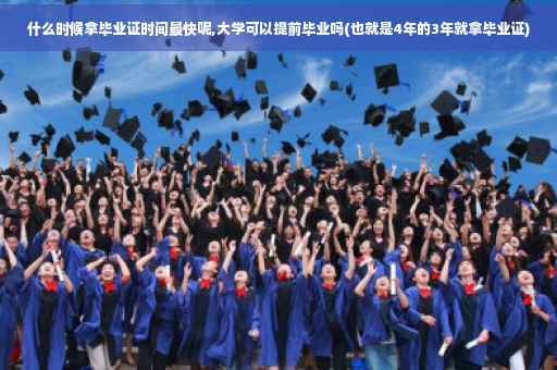 什么时候拿毕业证时间最快呢,大学可以提前毕业吗(也就是4年的3年就拿毕业证)