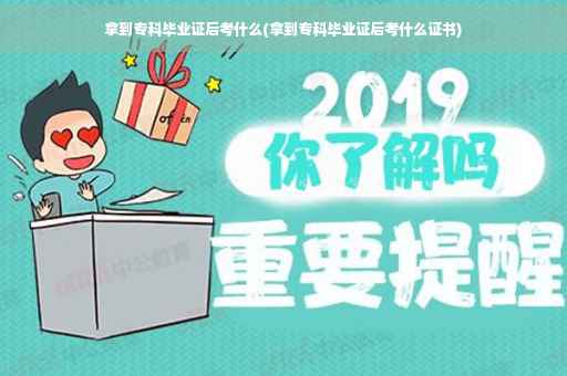 拿到专科毕业证后考什么(拿到专科毕业证后考什么证书)