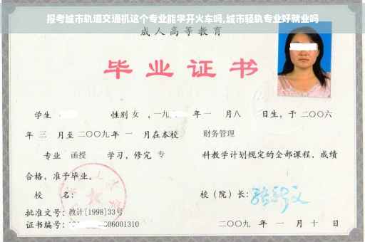 报考城市轨道交通机这个专业能学开火车吗,城市轻轨专业好就业吗