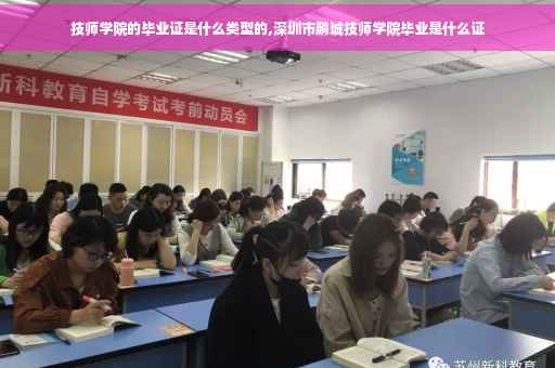 技师学院的毕业证是什么类型的,深圳市鹏城技师学院毕业是什么证