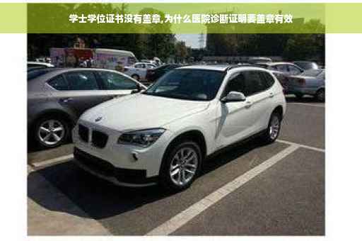 学士学位证书没有盖章,为什么医院诊断证明要盖章有效
